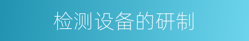 检测设备的研制的同义词