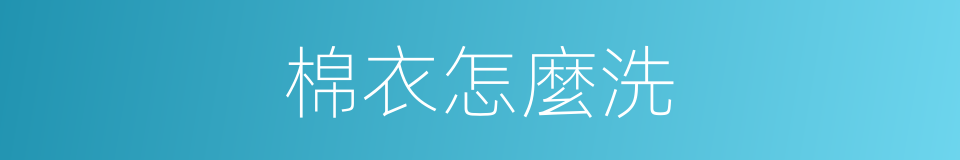 棉衣怎麼洗的同義詞