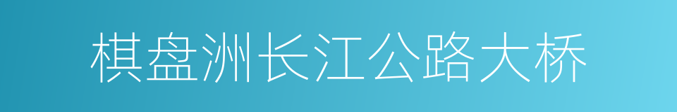 棋盘洲长江公路大桥的同义词