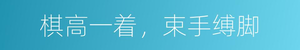 棋高一着，束手缚脚的意思