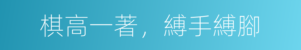 棋高一著，縛手縛腳的同義詞