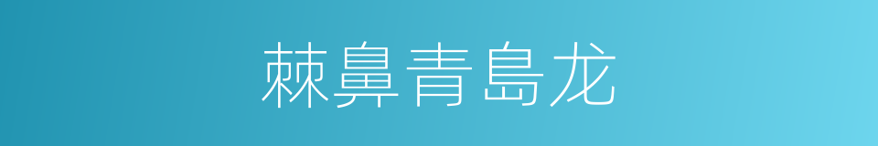 棘鼻青島龙的同義詞