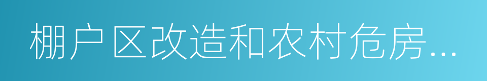 棚户区改造和农村危房改造的同义词