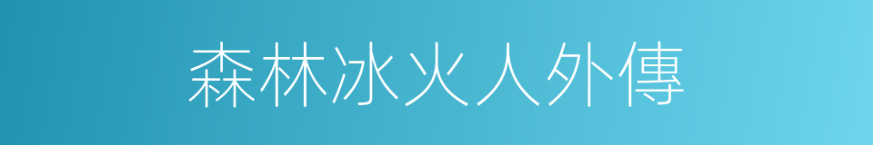 森林冰火人外傳的同義詞