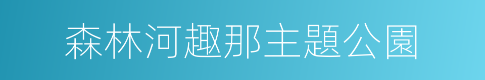 森林河趣那主題公園的同義詞