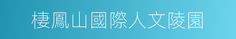 棲鳳山國際人文陵園的同義詞