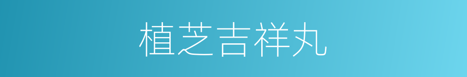植芝吉祥丸的同义词