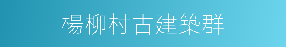 楊柳村古建築群的同義詞