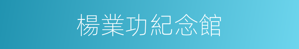 楊業功紀念館的同義詞
