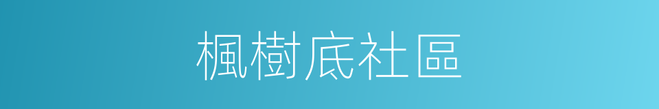 楓樹底社區的同義詞