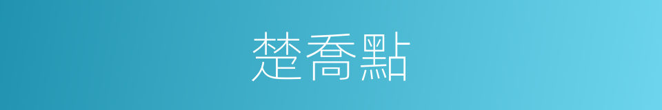 楚喬點的同義詞