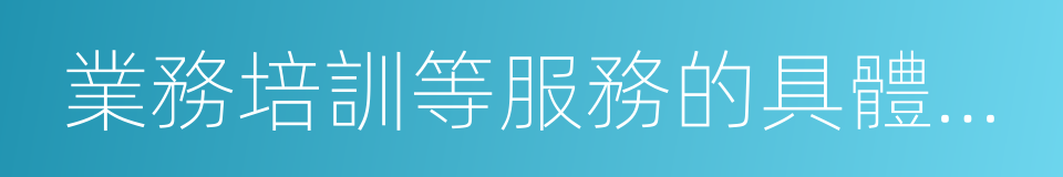 業務培訓等服務的具體內容的同義詞