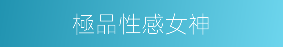 極品性感女神的同義詞