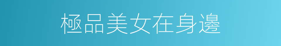 極品美女在身邊的同義詞