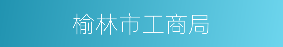 榆林市工商局的同义词