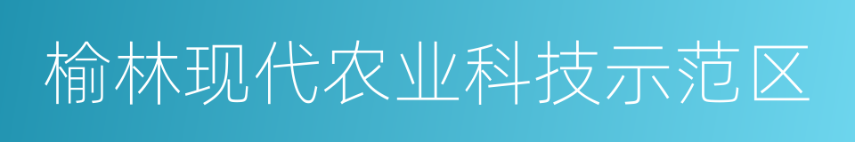 榆林现代农业科技示范区的同义词