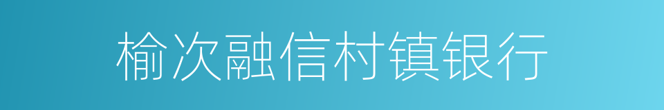 榆次融信村镇银行的同义词