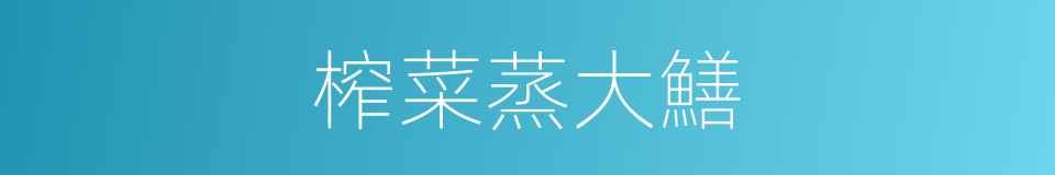 榨菜蒸大鱔的同義詞
