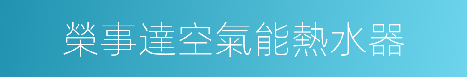 榮事達空氣能熱水器的同義詞