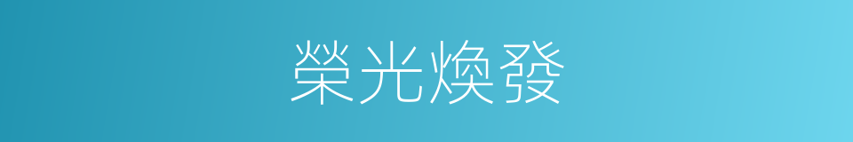 榮光煥發的意思