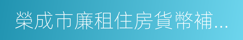 榮成市廉租住房貨幣補貼申請審批表的同義詞