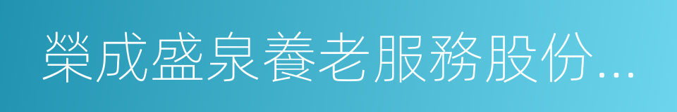 榮成盛泉養老服務股份有限公司的同義詞