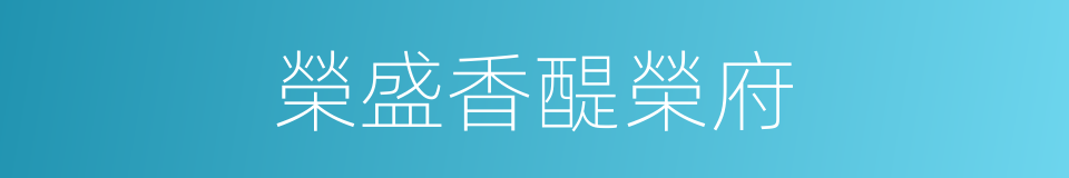 榮盛香醍榮府的同義詞