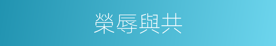 榮辱與共的意思