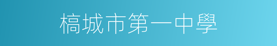 槁城市第一中學的同義詞