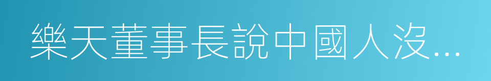 樂天董事長說中國人沒骨氣的同義詞