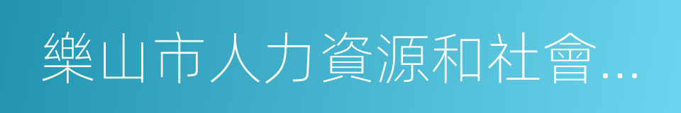 樂山市人力資源和社會保障局的同義詞