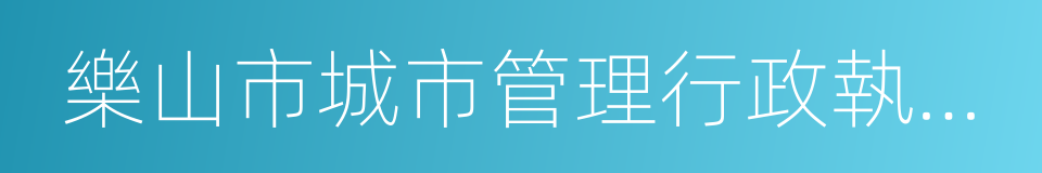 樂山市城市管理行政執法局的同義詞