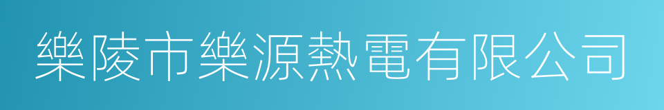 樂陵市樂源熱電有限公司的同義詞