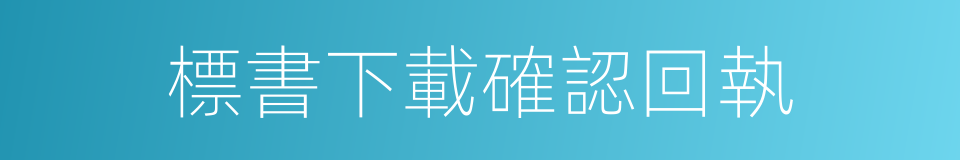 標書下載確認回執的同義詞