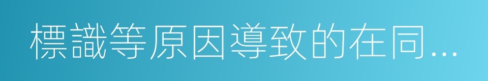 標識等原因導致的在同一批次的同義詞