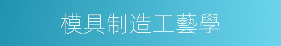 模具制造工藝學的同義詞