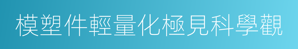 模塑件輕量化極見科學觀的同義詞