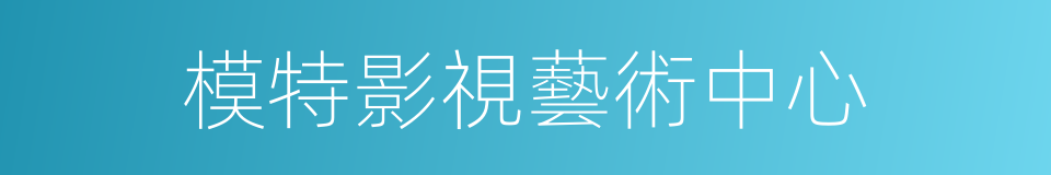 模特影視藝術中心的同義詞