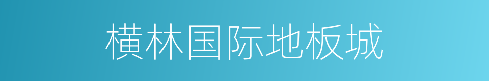 横林国际地板城的同义词