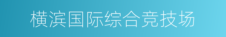 横滨国际综合竞技场的同义词