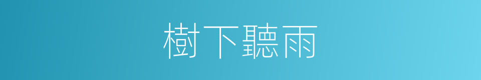 樹下聽雨的同義詞