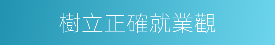 樹立正確就業觀的同義詞