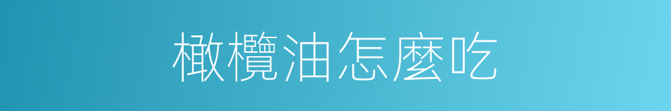 橄欖油怎麼吃的同義詞