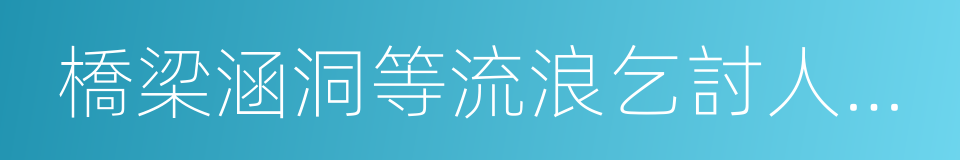 橋梁涵洞等流浪乞討人員集中活動的同義詞