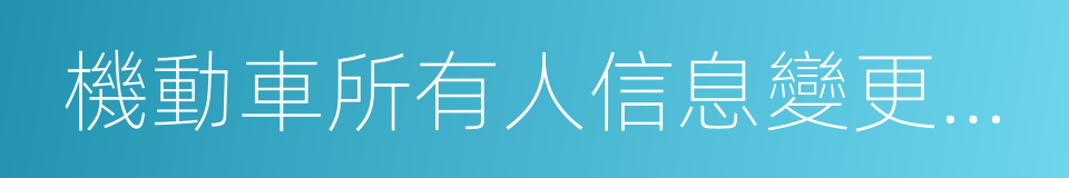 機動車所有人信息變更備案的同義詞