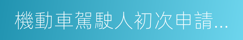 機動車駕駛人初次申請機動車駕駛證的同義詞