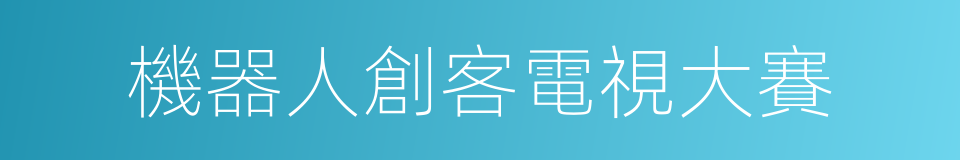 機器人創客電視大賽的同義詞