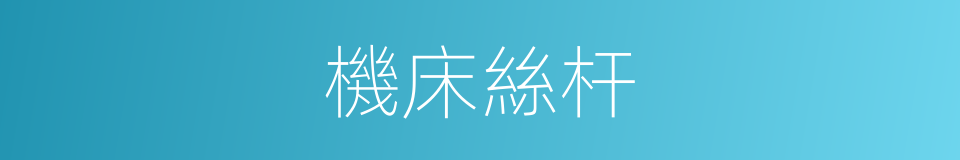 機床絲杆的同義詞