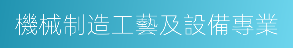 機械制造工藝及設備專業的同義詞