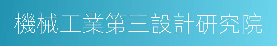 機械工業第三設計研究院的同義詞